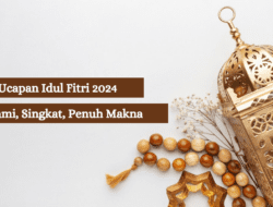 40 Ucapan Idul Fitri 2024, Islami, Singkat, dan Penuh Makna