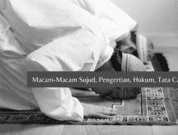 Macam-Macam Sujud, Pengertian, Hukum dan Tata Caranya