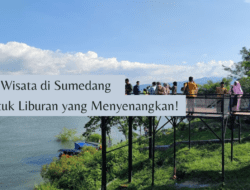 10 Wisata di Sumedang nan Eksotis, Bikin Liburan jadi Tak Terlupakan!